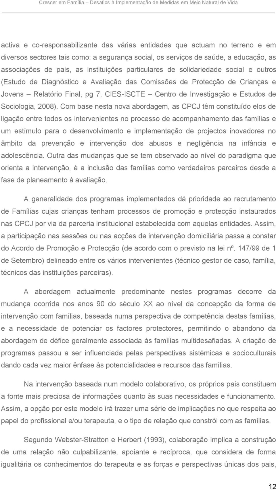 Crianças e Jovens Relatório Final, pg 7, CIES-ISCTE Centro de Investigação e Estudos de Sociologia, 2008).