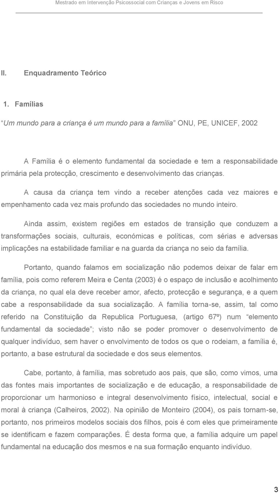 desenvolvimento das crianças. A causa da criança tem vindo a receber atenções cada vez maiores e empenhamento cada vez mais profundo das sociedades no mundo inteiro.