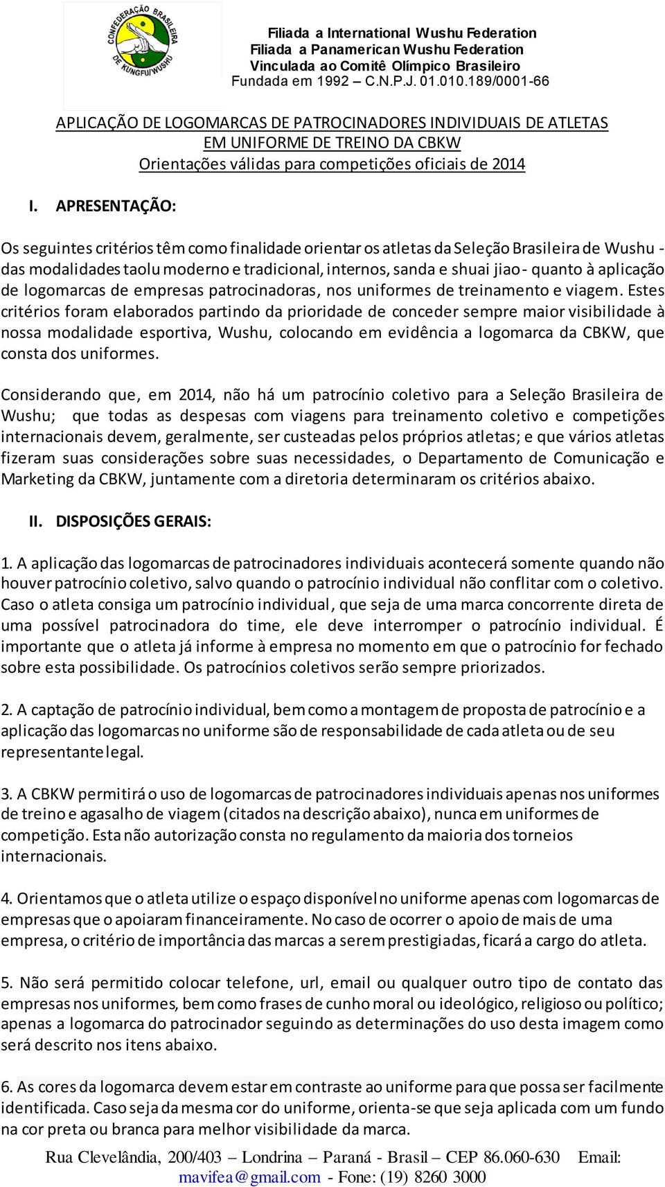 aplicação de logomarcas de empresas patrocinadoras, nos uniformes de treinamento e viagem.