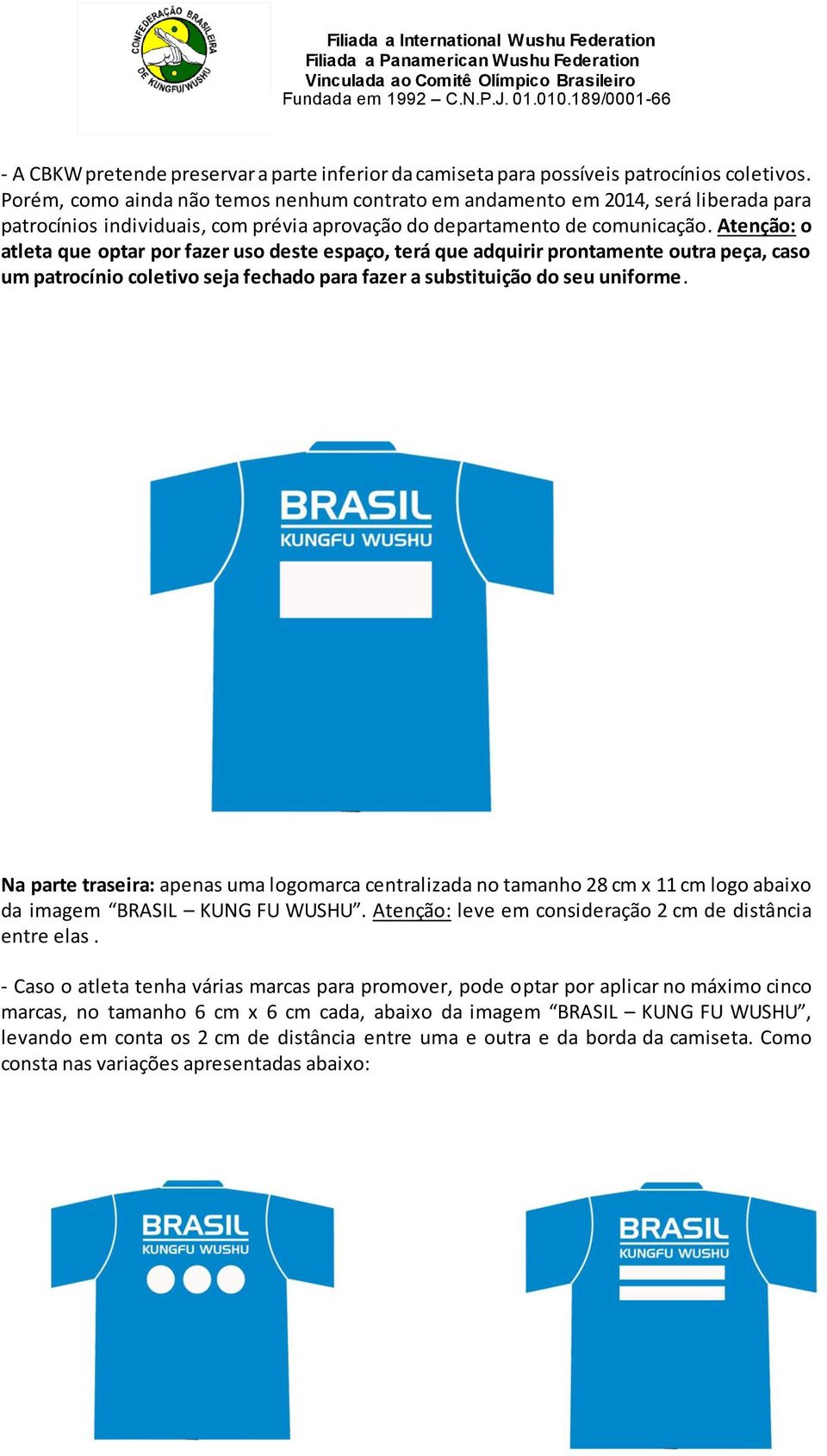 Atenção: o atleta que optar por fazer uso deste espaço, terá que adquirir prontamente outra peça, caso um patrocínio coletivo seja fechado para fazer a substituição do seu uniforme.