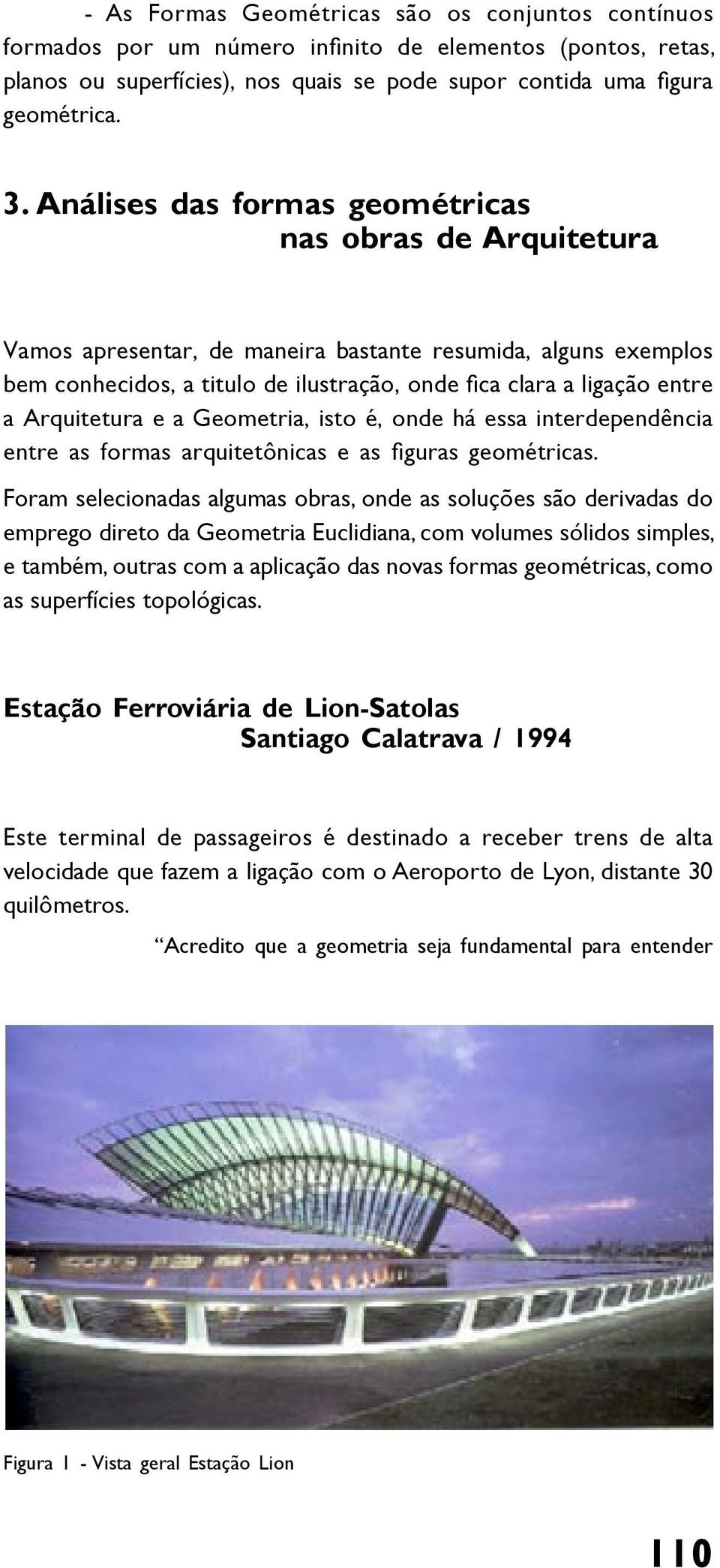 Arquitetura e a Geometria, isto é, onde há essa interdependência entre as formas arquitetônicas e as figuras geométricas.