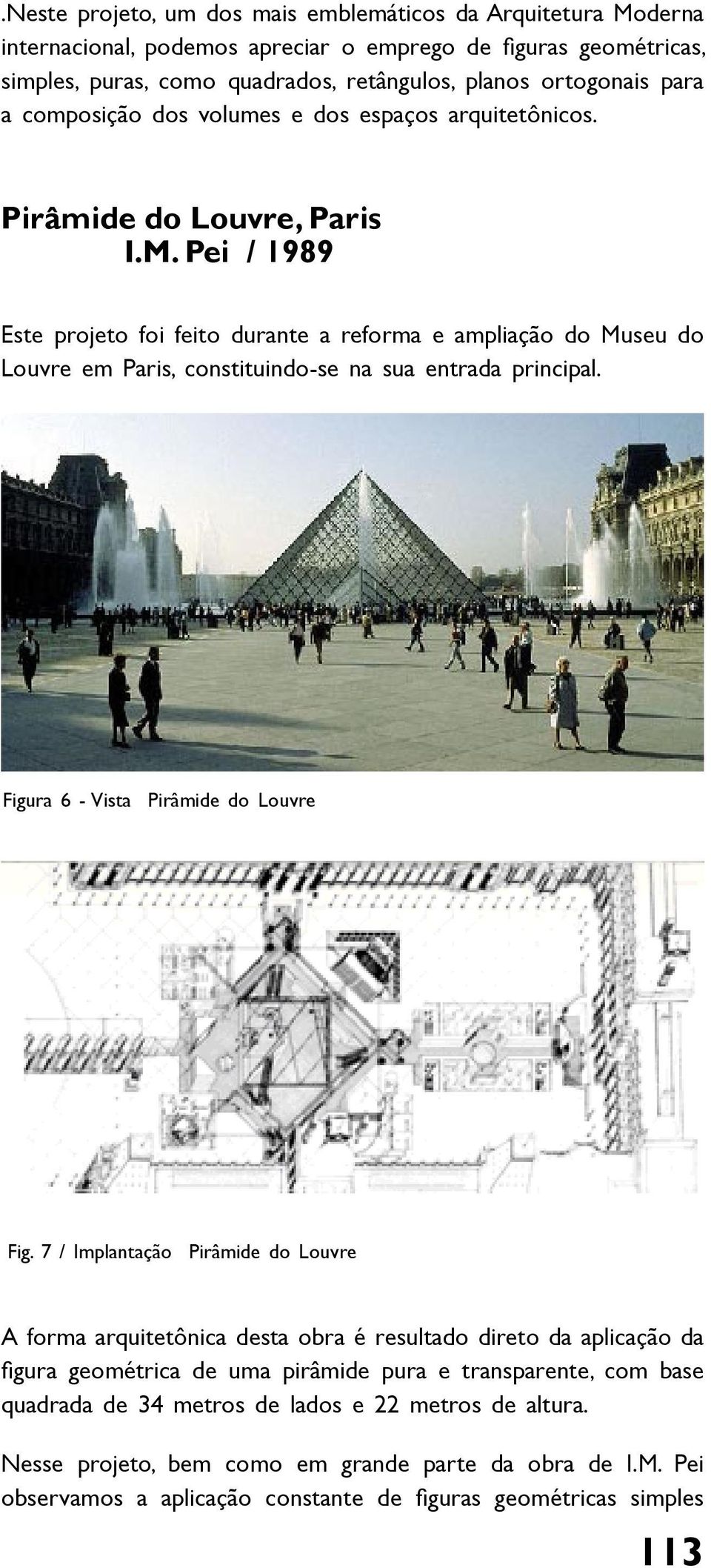 Pei / 1989 Este projeto foi feito durante a reforma e ampliação do Museu do Louvre em Paris, constituindo-se na sua entrada principal. Figura 6 - Vista Pirâmide do Louvre Fig.