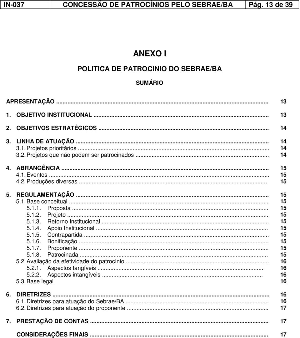 .. 5.1.1. Proposta... 5.1.2. Projeto... 5.1.3. Retorno Institucional... 5.1.4. Apoio Institucional... 5.1.5. Contrapartida... 5.1.6. Bonificação... 5.1.7. Proponente... 5.1.8. Patrocinada... 5.2. Avaliação da efetividade do patrocínio.