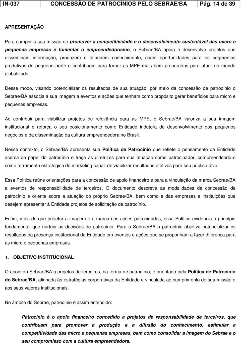 desenvolve projetos que disseminam informação, produzem e difundem conhecimento, criam oportunidades para os segmentos produtivos de pequeno porte e contribuem para tornar as MPE mais bem preparadas