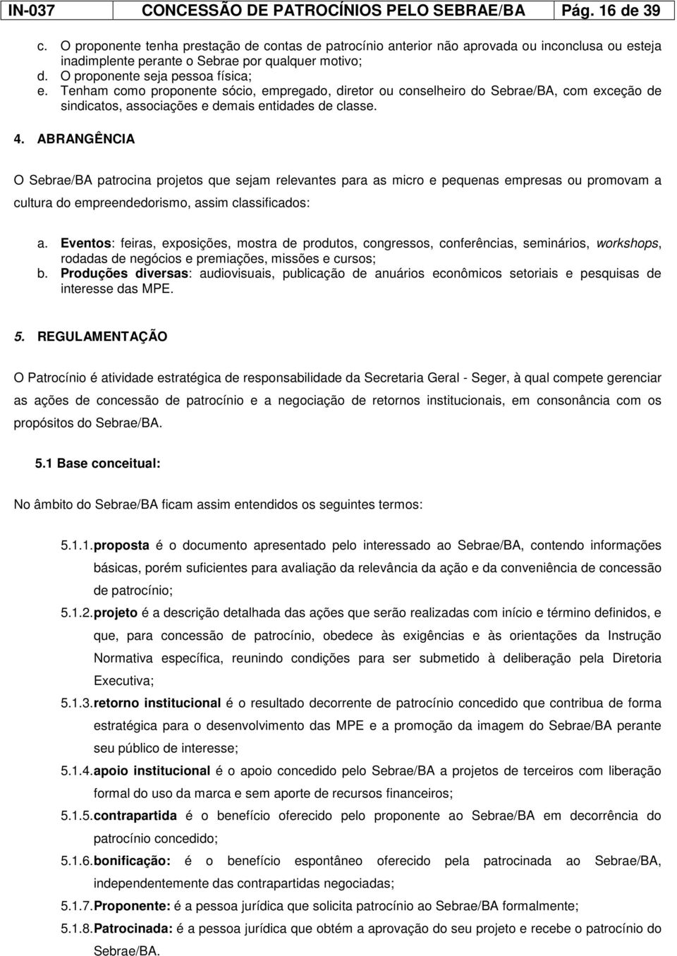 Tenham como proponente sócio, empregado, diretor ou conselheiro do Sebrae/BA, com exceção de sindicatos, associações e demais entidades de classe. 4.