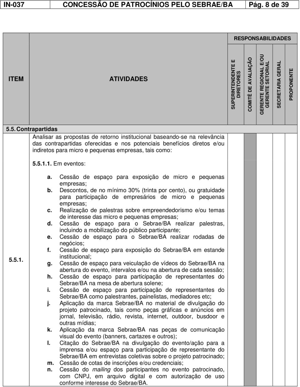 5. Contrapartidas Analisar as propostas de retorno institucional baseando-se na relevância das contrapartidas oferecidas e nos potenciais benefícios diretos e/ou indiretos para micro e pequenas