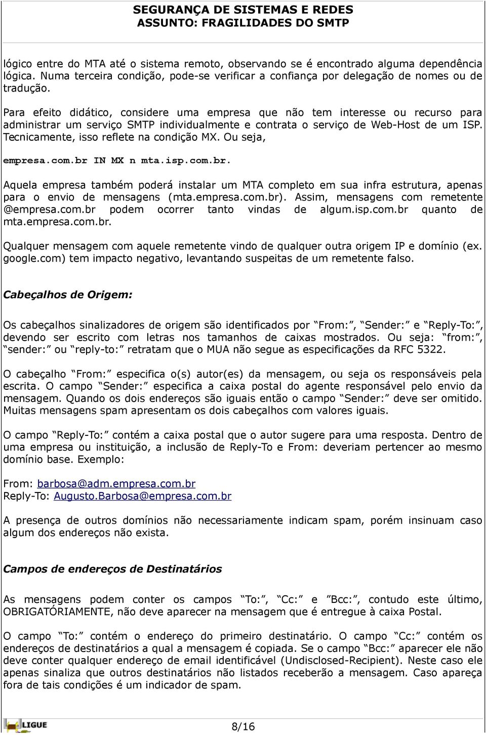 Tecnicamente, isso reflete na condição MX. Ou seja, empresa.com.br IN MX n mta.isp.com.br. Aquela empresa também poderá instalar um MTA completo em sua infra estrutura, apenas para o envio de mensagens (mta.