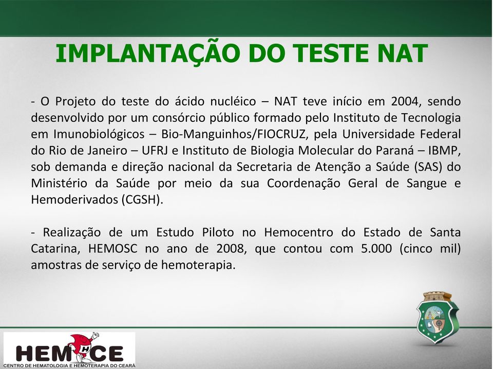 demanda e direção nacional da Secretaria de Atenção a Saúde (SAS) do Ministério da Saúde por meio da sua Coordenação Geral de Sangue e Hemoderivados (CGSH).