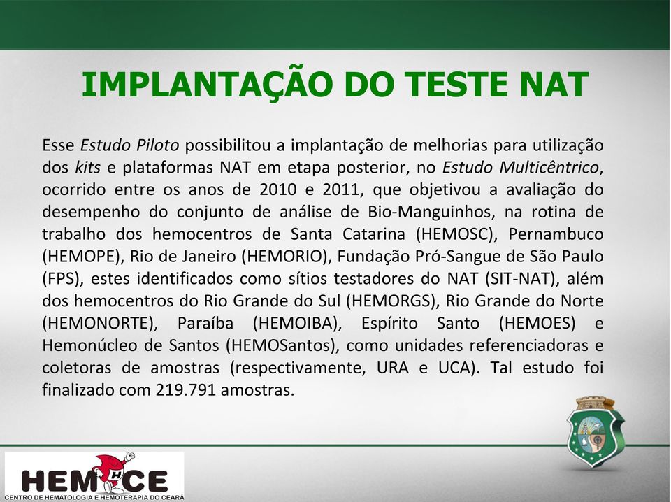 (HEMORIO), Fundação Pró-Sangue de São Paulo (FPS), estes identificados como sítios testadores do NAT (SIT-NAT), além dos hemocentros do Rio Grande do Sul (HEMORGS), Rio Grande do Norte (HEMONORTE),