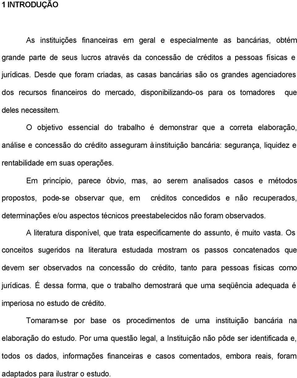 O objetivo essencial do trabalho é demonstrar que a correta elaboração, análise e concessão do crédito asseguram à instituição bancária: segurança, liquidez e rentabilidade em suas operações.