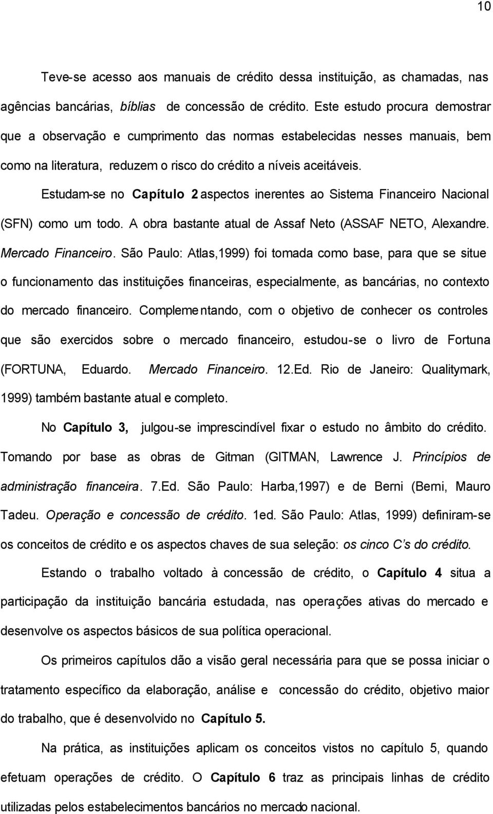 Estudam-se no Capítulo 2 aspectos inerentes ao Sistema Financeiro Nacional (SFN) como um todo. A obra bastante atual de Assaf Neto (ASSAF NETO, Alexandre. Mercado Financeiro.