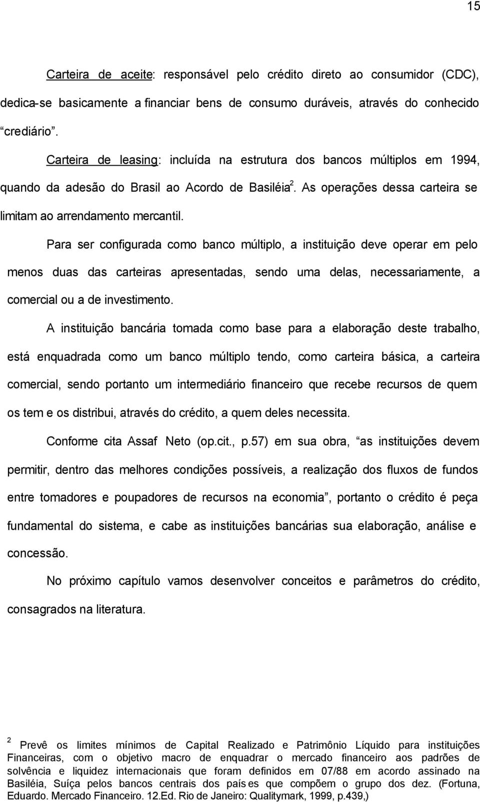 Para ser configurada como banco múltiplo, a instituição deve operar em pelo menos duas das carteiras apresentadas, sendo uma delas, necessariamente, a comercial ou a de investimento.