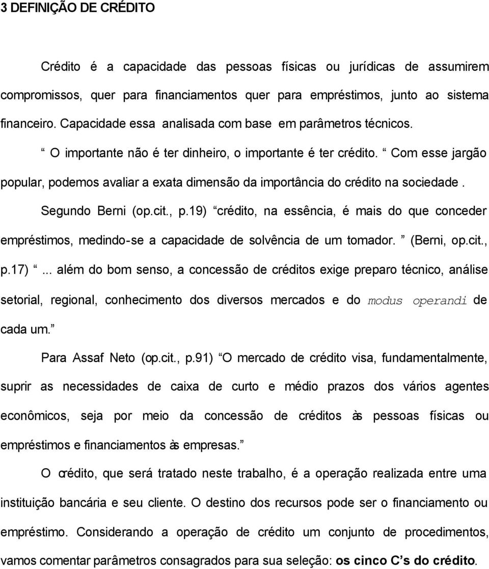 Com esse jargão popular, podemos avaliar a exata dimensão da importância do crédito na sociedade. Segundo Berni (op.cit., p.19) crédito, na essência, é mais do que conceder empréstimos, medindo-se a capacidade de solvência de um tomador.