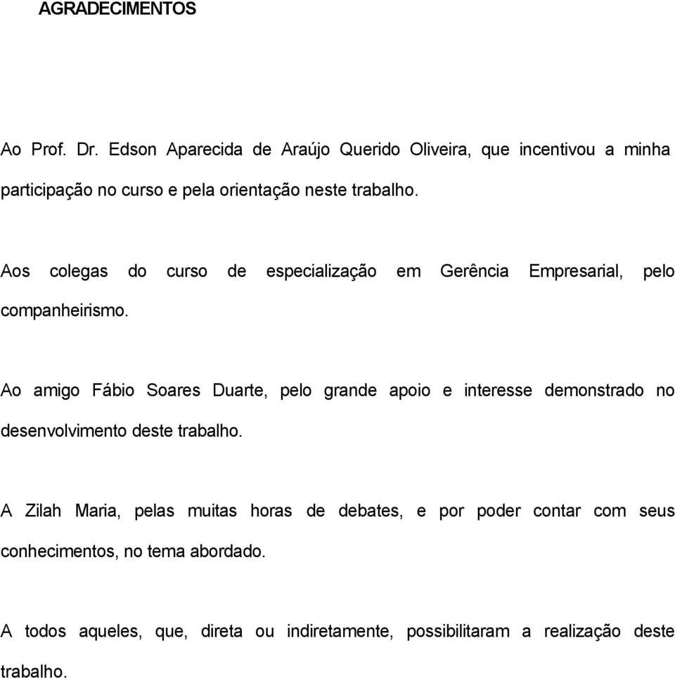 Aos colegas do curso de especialização em Gerência Empresarial, pelo companheirismo.