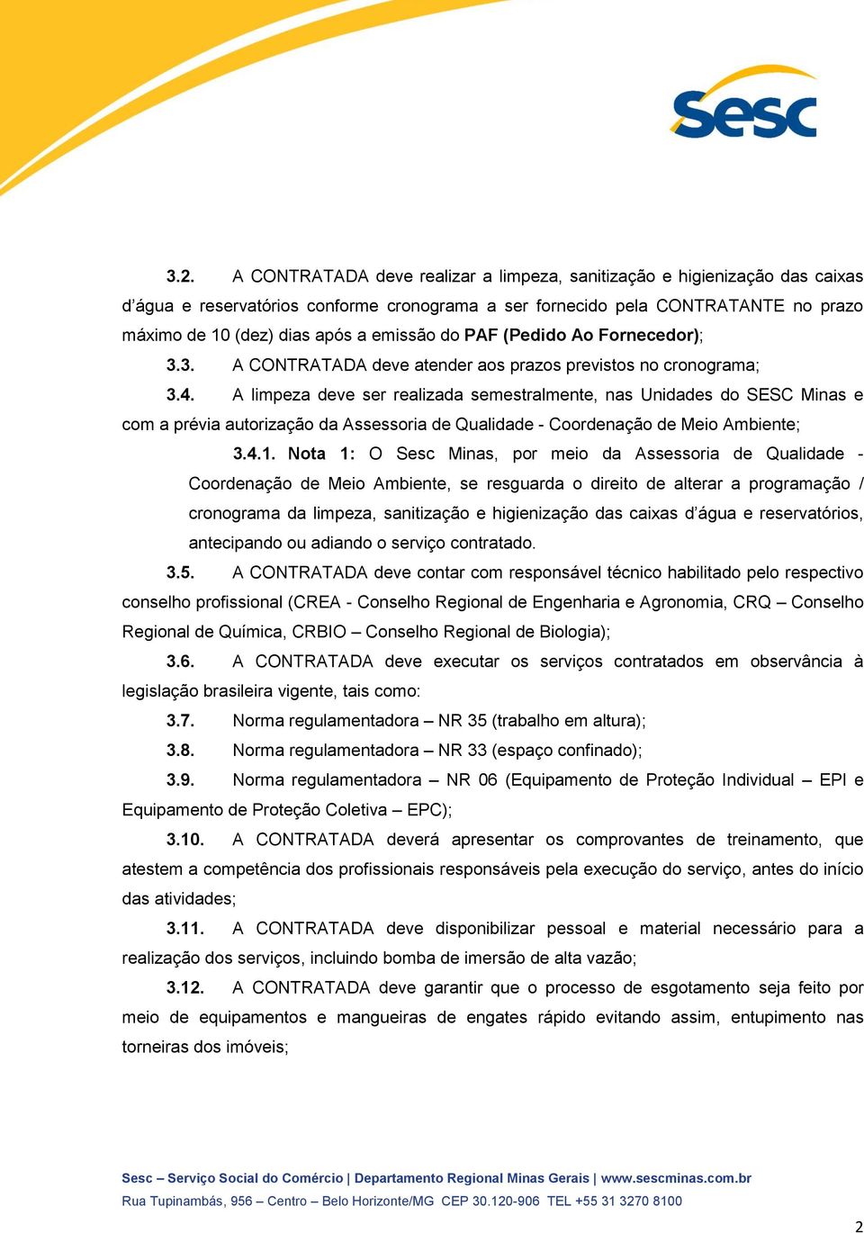 A limpeza deve ser realizada semestralmente, nas Unidades do SESC Minas e com a prévia autorização da Assessoria de Qualidade - Coordenação de Meio Ambiente; 3.4.1.