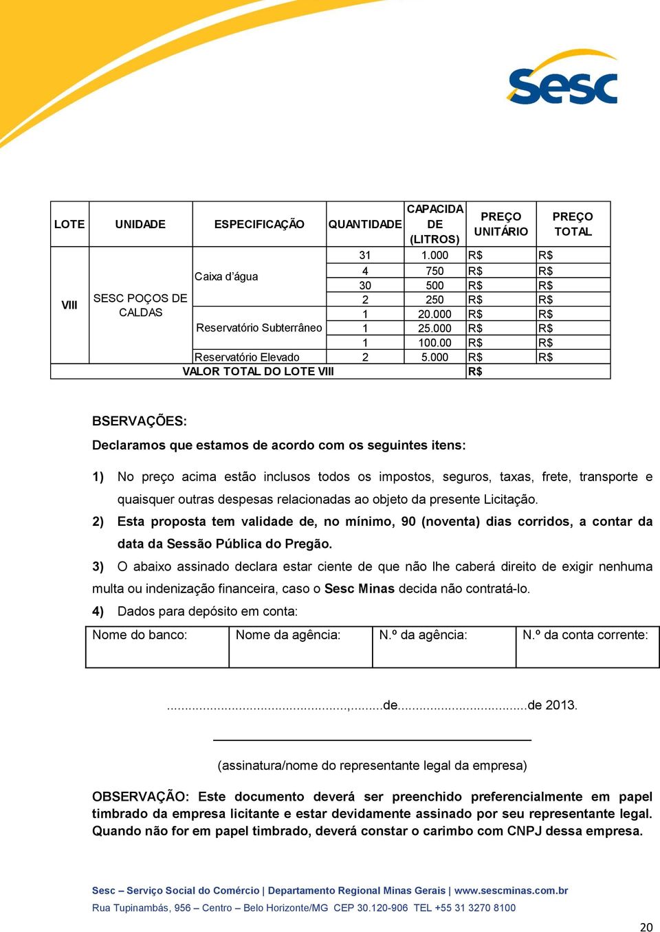 000 VALOR TOTAL DO LOTE VIII PREÇO TOTAL BSERVAÇÕES: Declaramos que estamos de acordo com os seguintes itens: 1) No preço acima estão inclusos todos os impostos, seguros, taxas, frete, transporte e