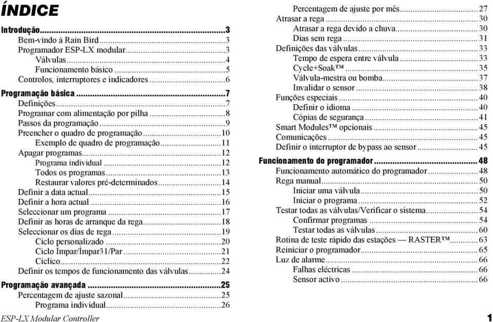 ..12 Todos os programas...13 Restaurar valores pré-determinados...14 Definir a data actual...15 Definir a hora actual...16 Seleccionar um programa...17 Definir as horas de arranque da rega.