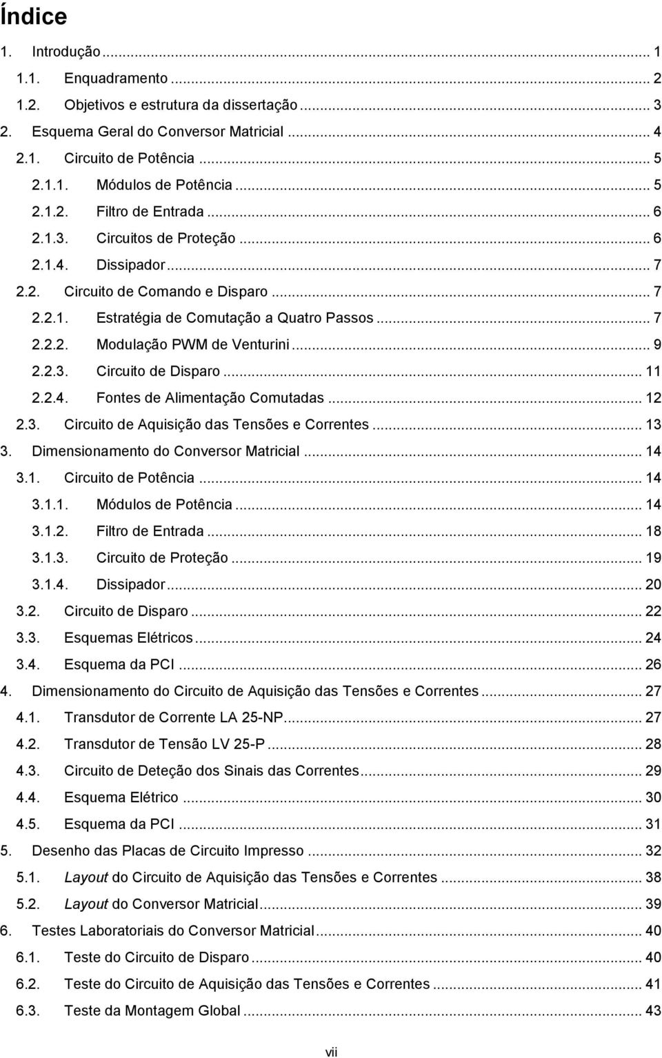 .. 9 2.2.3. Circuito de Disparo... 11 2.2.4. Fontes de Alimentação Comutadas... 12 2.3. Circuito de Aquisição das Tensões e Correntes... 13 3. Dimensionamento do Conversor Matricial... 14 3.1. Circuito de Potência.