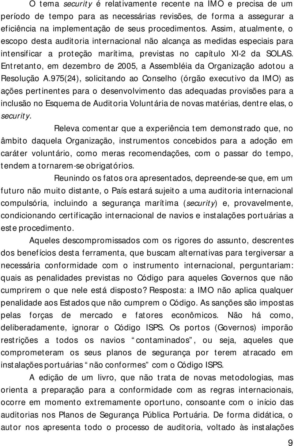 Entretanto, em dezembro de 2005, a Assembléia da Organização adotou a Resolução A.