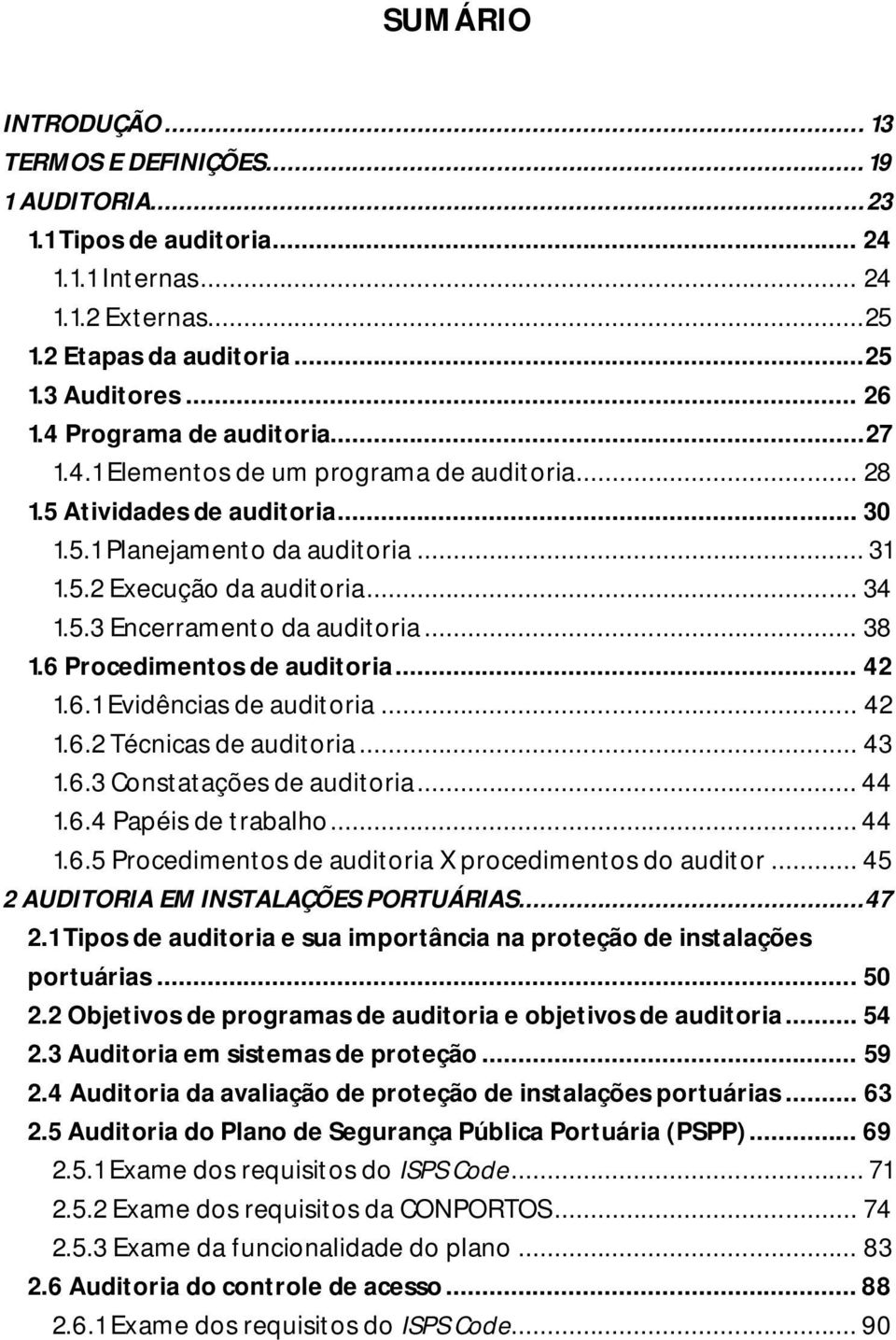 .. 38 1.6 Procedimentos de auditoria... 42 1.6.1 Evidências de auditoria... 42 1.6.2 Técnicas de auditoria... 43 1.6.3 Constatações de auditoria... 44 1.6.4 Papéis de trabalho... 44 1.6.5 Procedimentos de auditoria X procedimentos do auditor.