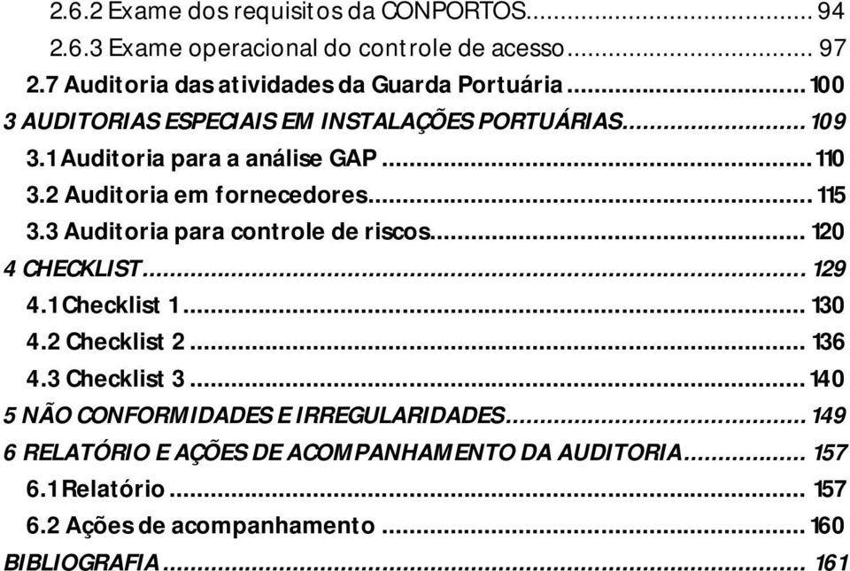 3 Auditoria para controle de riscos... 120 4 CHECKLIST... 129 4.1 Checklist 1... 130 4.2 Checklist 2... 136 4.3 Checklist 3.