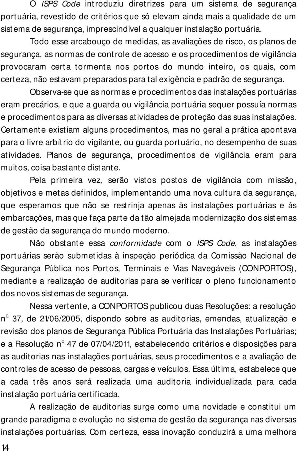 Todo esse arcabouço de medidas, as avaliações de risco, os planos de segurança, as normas de controle de acesso e os procedimentos de vigilância provocaram certa tormenta nos portos do mundo inteiro,