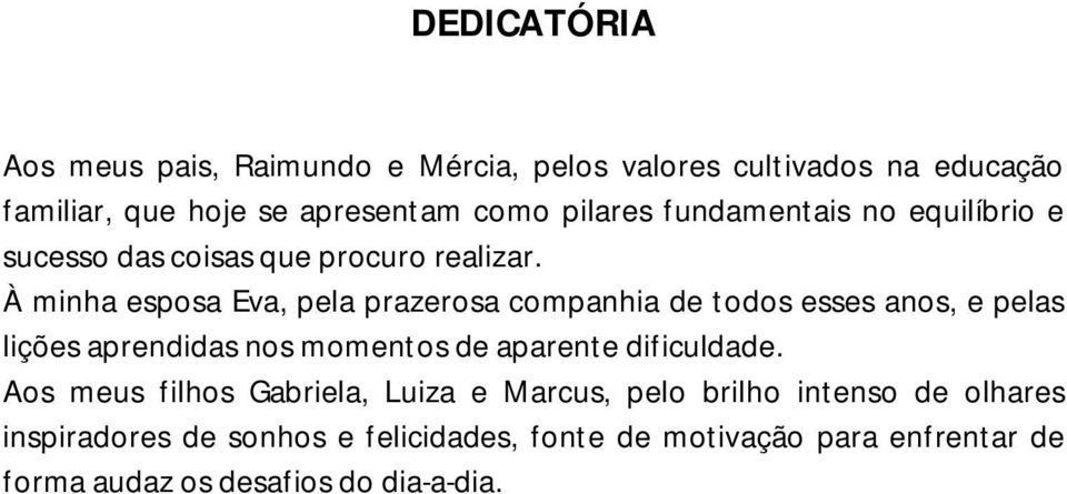 À minha esposa Eva, pela prazerosa companhia de todos esses anos, e pelas lições aprendidas nos momentos de aparente dificuldade.