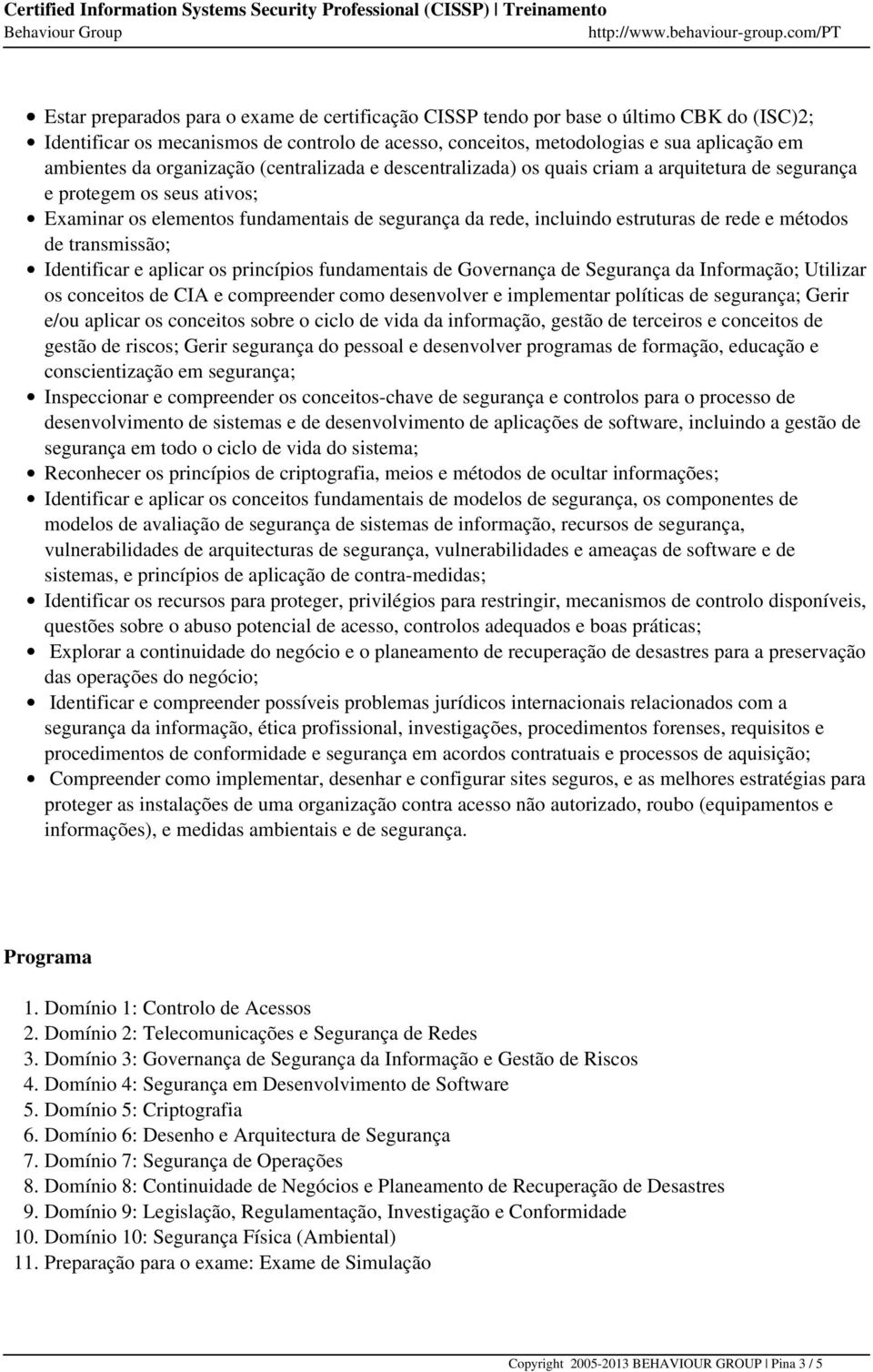 e métodos de transmissão; Identificar e aplicar os princípios fundamentais de Governança de Segurança da Informação; Utilizar os conceitos de CIA e compreender como desenvolver e implementar