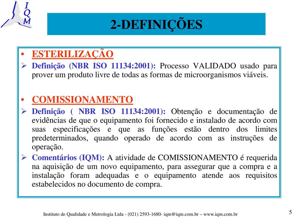 dentro dos limites predeterminados, quando operado de acordo com as instruções de operação.