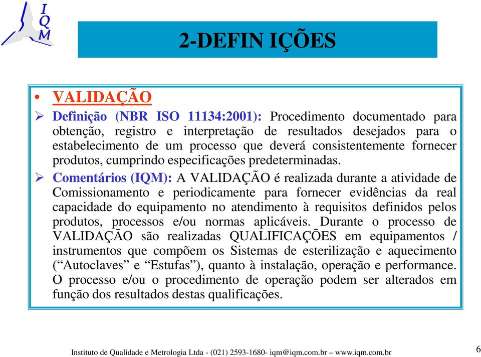 Comentários (IQM): A VALIDAÇÃO é realizada durante a atividade de Comissionamento e periodicamente para fornecer evidências da real capacidade do equipamento no atendimento à requisitos definidos