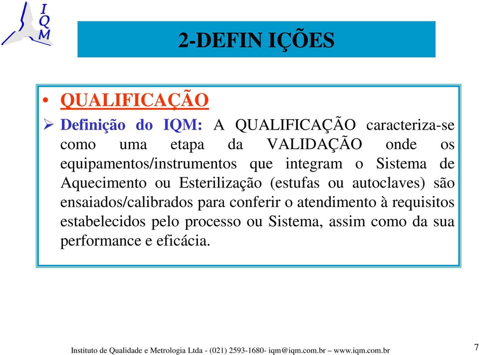 ensaiados/calibrados para conferir o atendimento à requisitos estabelecidos pelo processo ou Sistema, assim como