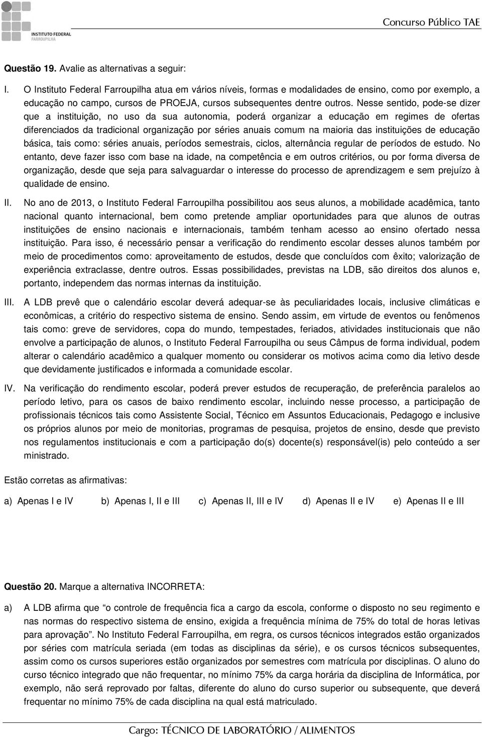 Nesse sentido, pode-se dizer que a instituição, no uso da sua autonomia, poderá organizar a educação em regimes de ofertas diferenciados da tradicional organização por séries anuais comum na maioria