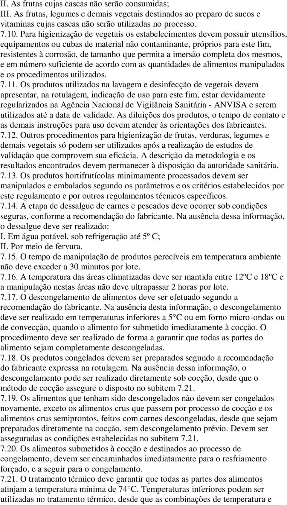 a imersão completa dos mesmos, e em número suficiente de acordo com as quantidades de alimentos manipulados e os procedimentos utilizados. 7.11.