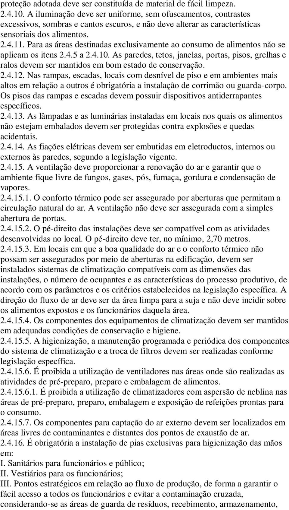 Para as áreas destinadas exclusivamente ao consumo de alimentos não se aplicam os itens 2.4.5 a 2.4.10.