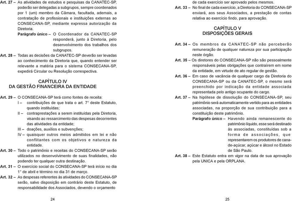 Parágrafo único O Coordenador da CANATEC-SP responderá, junto à Diretoria, pelo desenvolvimento dos trabalhos dos subgrupos. Art.