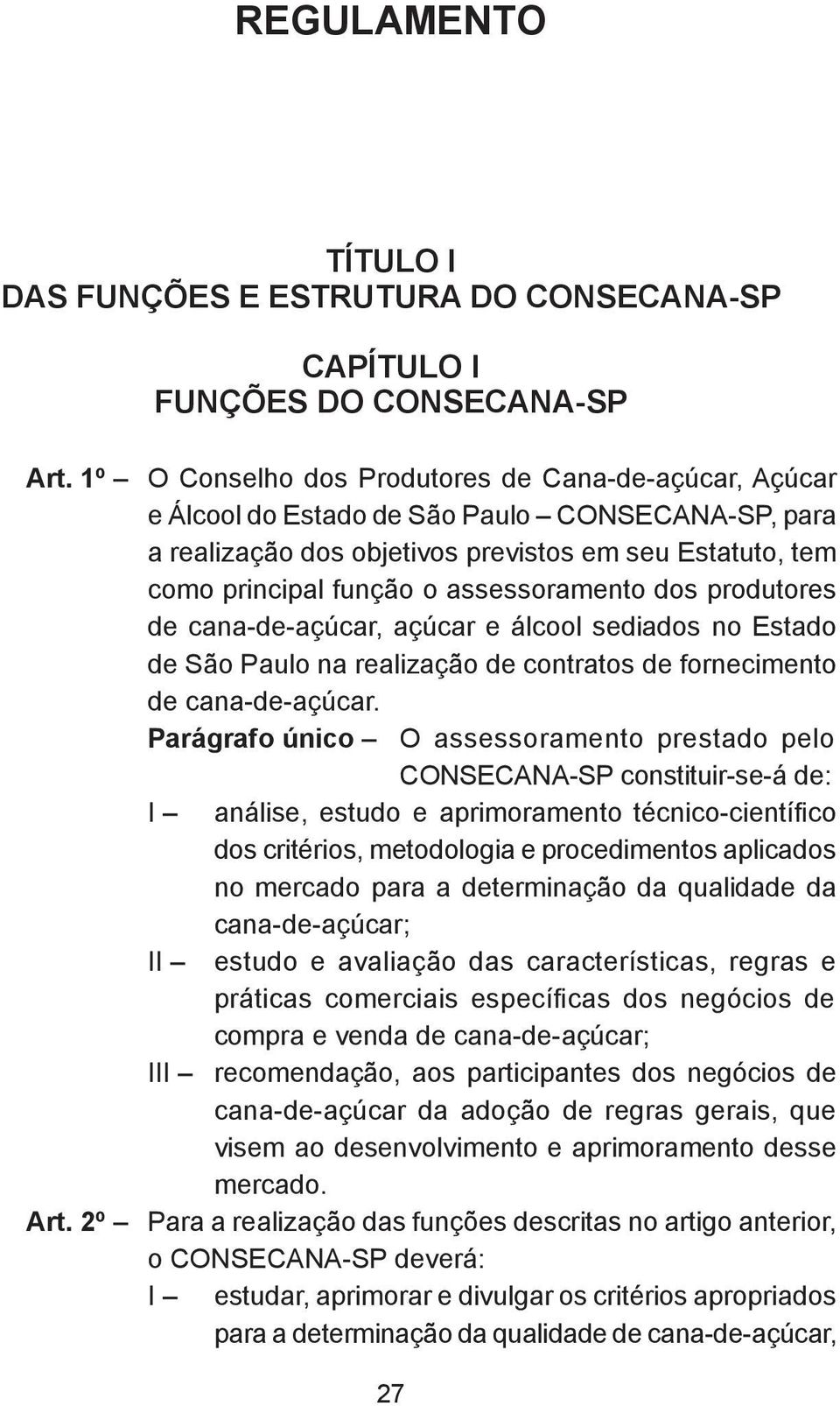 assessoramento dos produtores de cana-de-açúcar, açúcar e álcool sediados no Estado de São Paulo na realização de contratos de fornecimento de cana-de-açúcar.