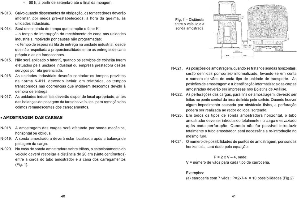 Será descontado do tempo que compõe o fator K: o tempo de interrupção do recebimento de cana nas unidades industriais, motivado por causas não programadas; - o tempo de espera na fila de entrega na