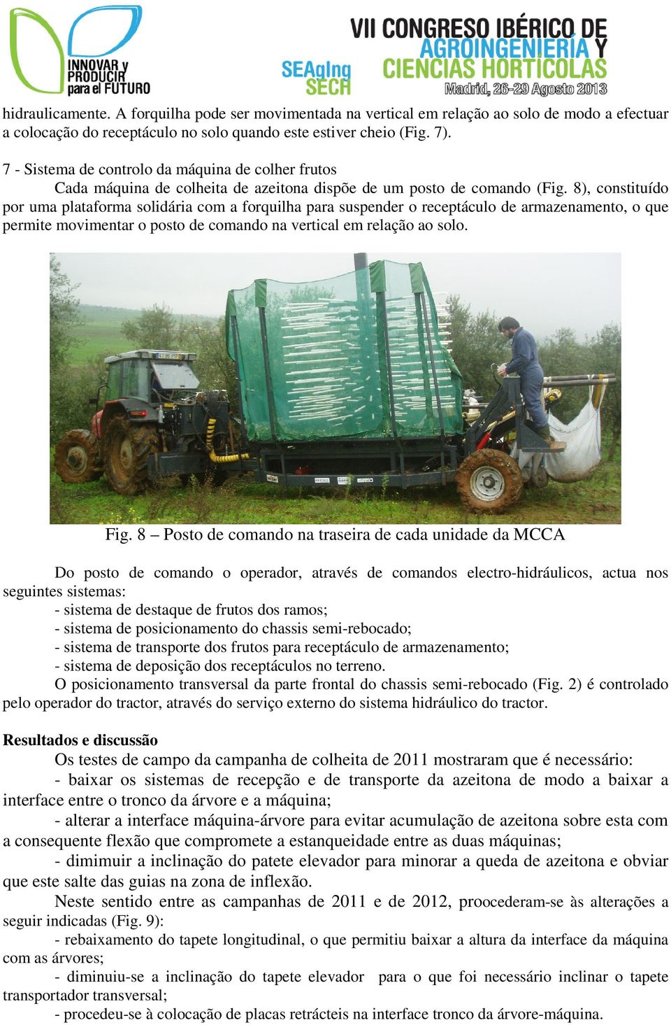 8), constituído por uma plataforma solidária com a forquilha para suspender o receptáculo de armazenamento, o que permite movimentar o posto de comando na vertical em relação ao solo. Fig.