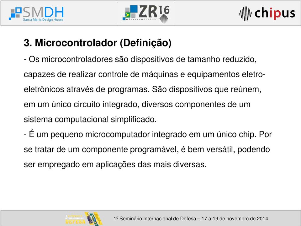 São dispositivos que reúnem, em um único circuito integrado, diversos componentes de um sistema computacional