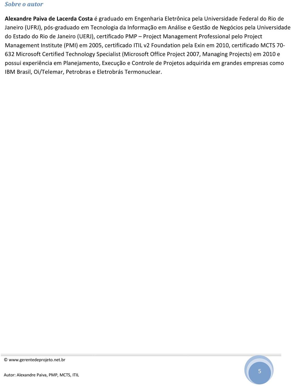 em 2005, certificado ITIL v2 Foundation pela Exin em 2010, certificado MCTS 70 632 Microsoft Certified Technology Specialist (Microsoft Office Project 2007, Managing Projects)