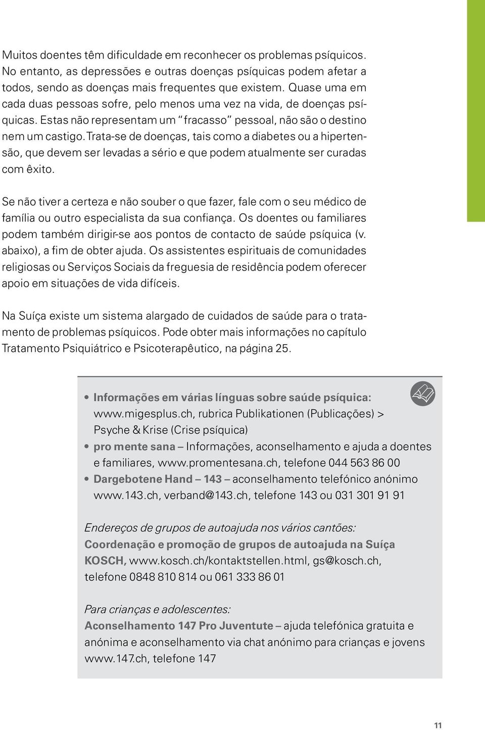 Trata-se de doenças, tais como a diabetes ou a hipertensão, que devem ser levadas a sério e que podem atualmente ser curadas com êxito.