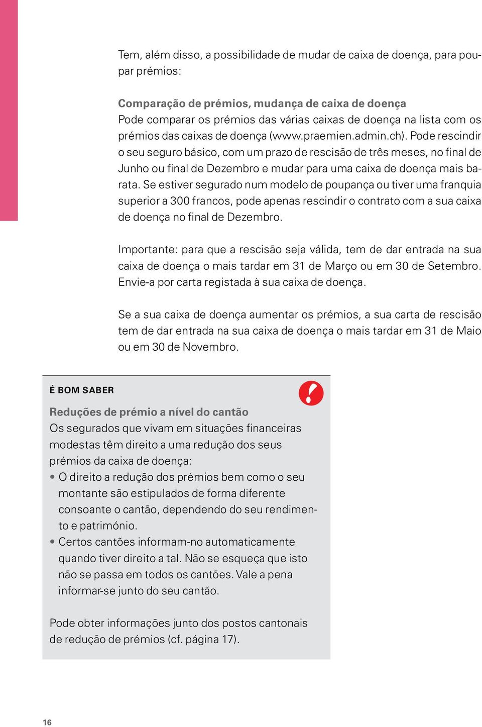 Pode rescindir o seu seguro básico, com um prazo de rescisão de três meses, no final de Junho ou final de Dezembro e mudar para uma caixa de doença mais barata.