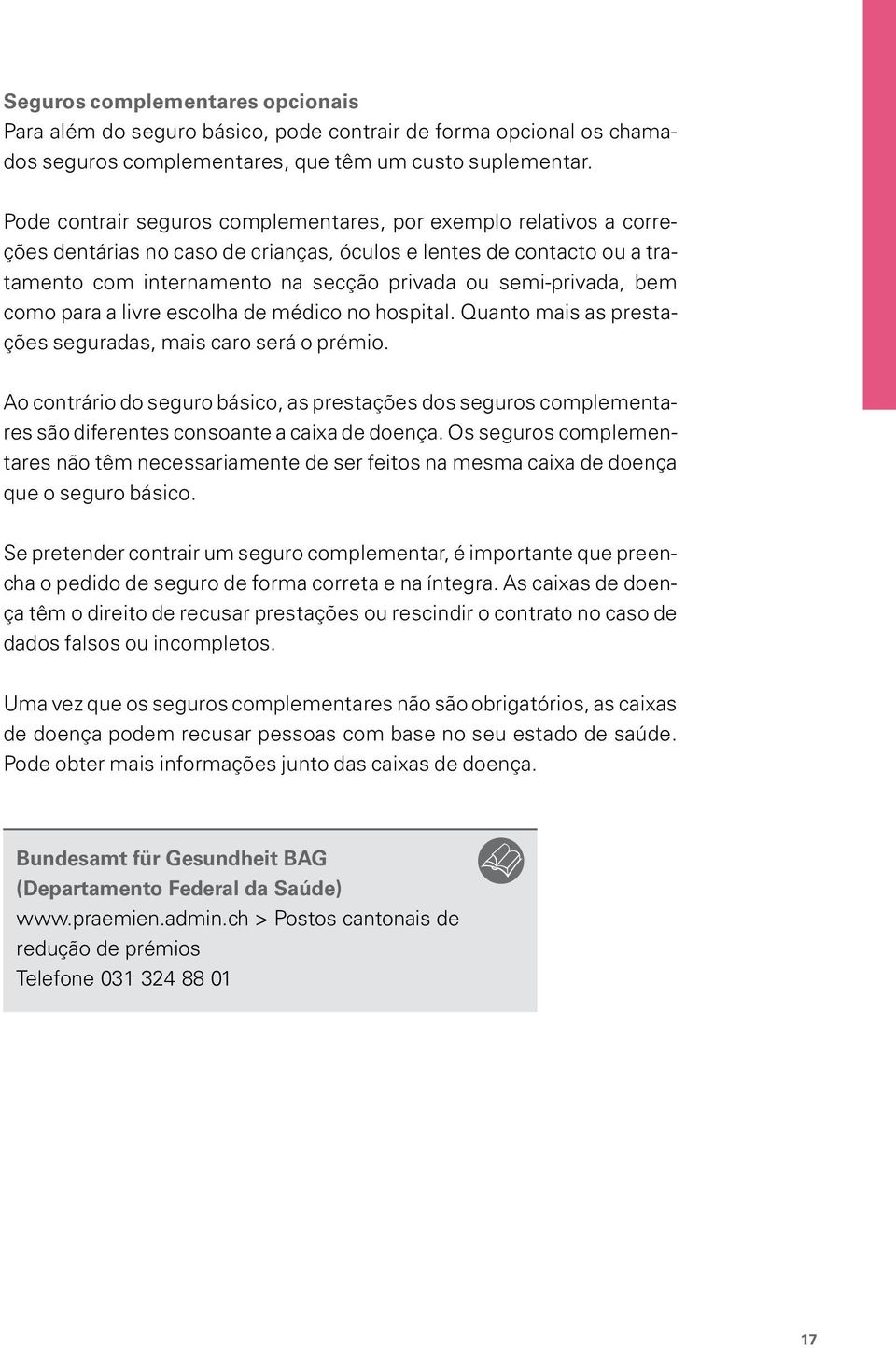 bem como para a livre escolha de médico no hospital. Quanto mais as prestações seguradas, mais caro será o prémio.