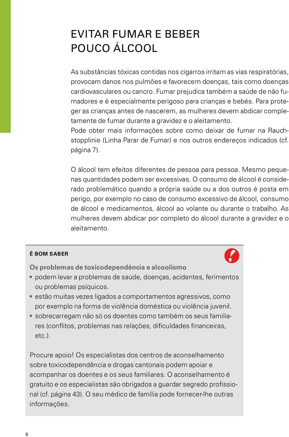 Para proteger as crianças antes de nascerem, as mulheres devem abdicar completamente de fumar durante a gravidez e o aleitamento.