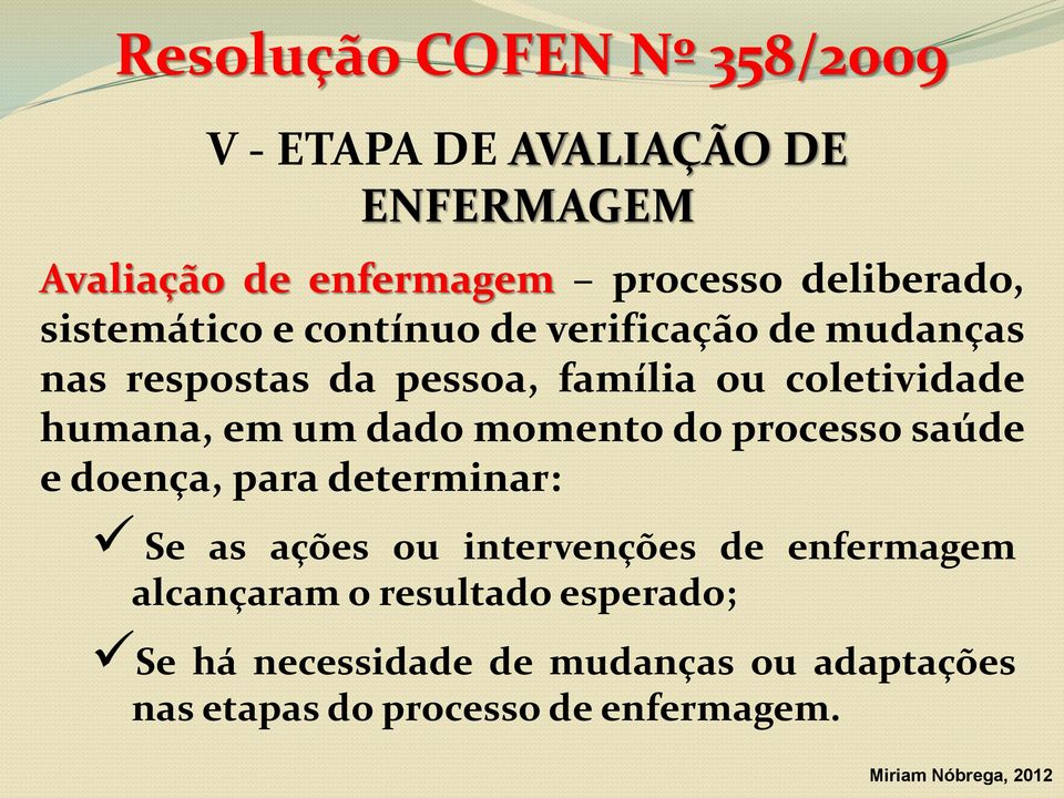 um dado momento do processo saúde e doença, para determinar: Se as ações ou intervenções de enfermagem