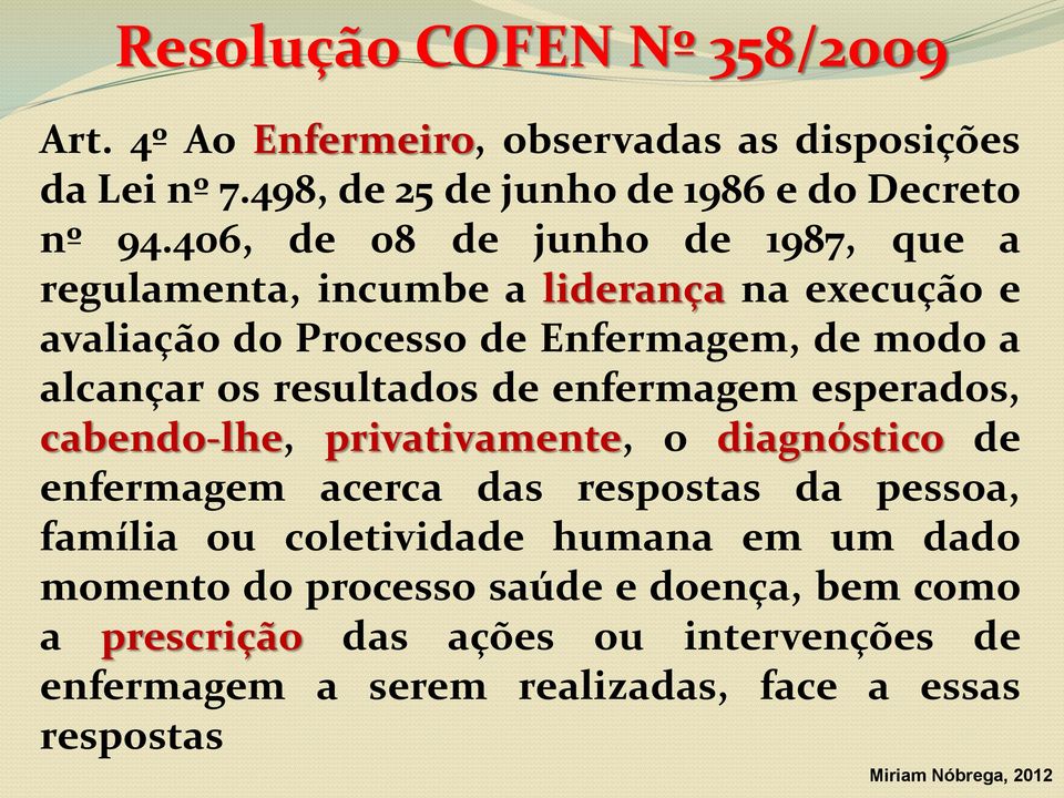 resultados de enfermagem esperados, cabendo-lhe, privativamente, o diagnóstico de enfermagem acerca das respostas da pessoa, família ou