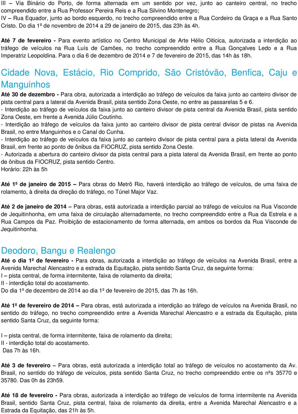 Até 7 de fevereiro - Para evento artístico no Centro Municipal de Arte Hélio Oiticica, autorizada a interdição ao tráfego de veículos na Rua Luís de Camões, no trecho compreendido entre a Rua