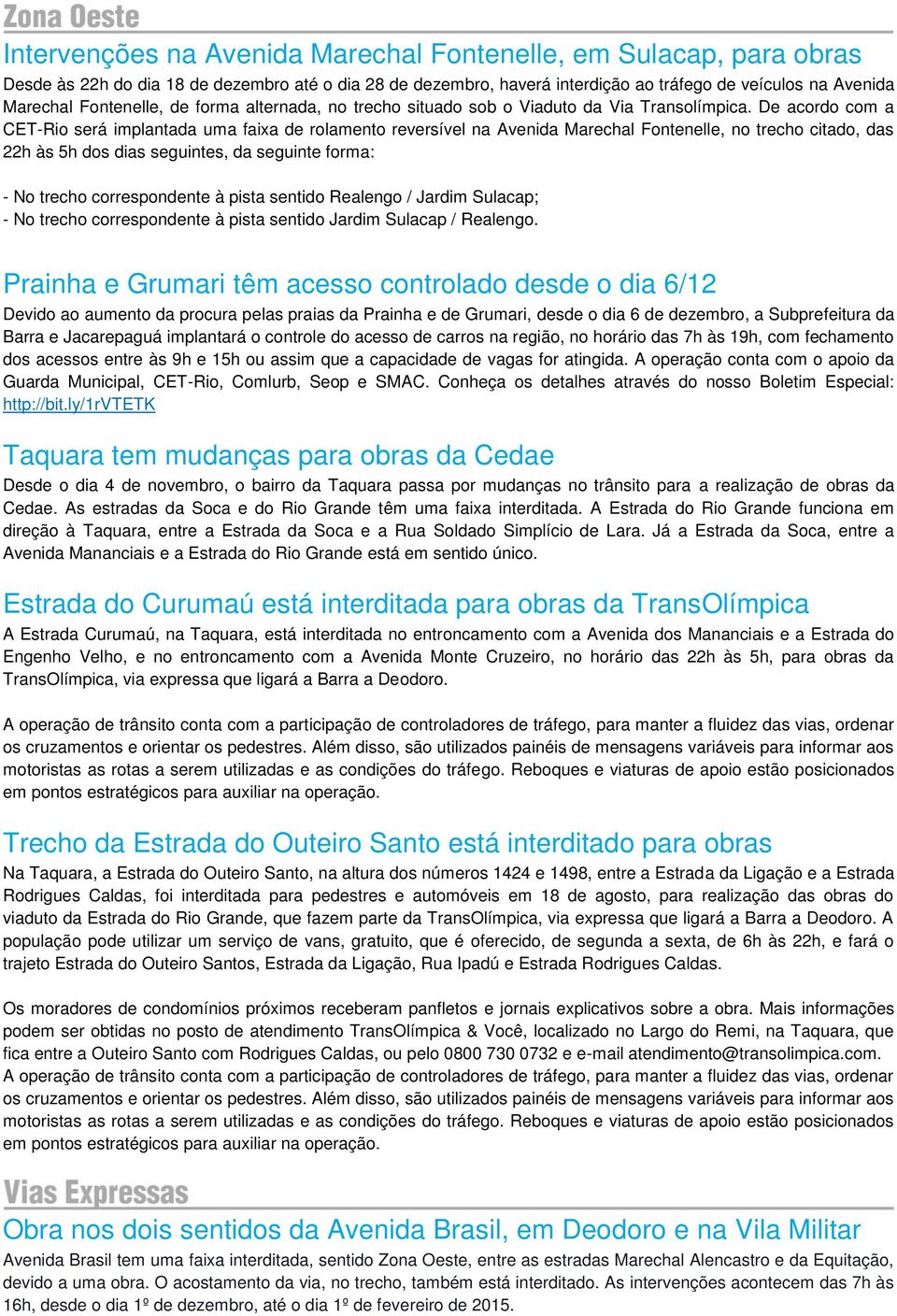 De acordo com a CET-Rio será implantada uma faixa de rolamento reversível na Avenida Marechal Fontenelle, no trecho citado, das 22h às 5h dos dias seguintes, da seguinte forma: - No trecho