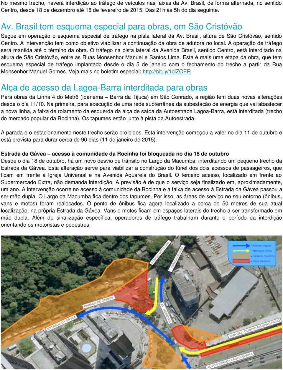 Brasil, altura de São Cristóvão, sentido Centro. A intervenção tem como objetivo viabilizar a continuação da obra de adutora no local. A operação de tráfego será mantida até o término da obra.