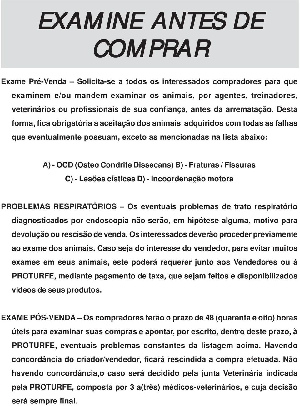 Desta forma, fica obrigatória a aceitação dos animais adquiridos com todas as falhas que eventualmente possuam, exceto as mencionadas na lista abaixo: A) - OCD (Osteo Condrite Dissecans) B) -